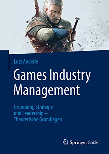 Games Industry Management: Gründung, Strategie und Leadership