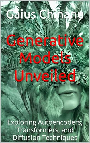 Generative Models Unveiled: Exploring Autoencoders, Transformers, and Diffusion Techniques (English Edition)