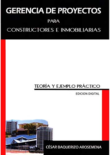 Gerencia de Proyectos para Constructores e Inmobiliarias: Teoría y Ejemplo Práctico (Spanish Edition)