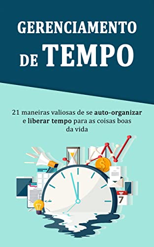 GERENCIAMENTO DE TEMPO: Como fazer uma gestão de tempo adequada para ser mais produtivo e ter mais tempo para desfrutar da vida