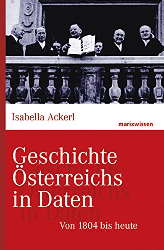 Geschichte Österreichs in Daten: Von 1804 bis heute (marixwissen) (German Edition)