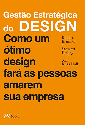 Gestão estratégica do design: Como um ótimo design fará as pessoas amarem sua empresa