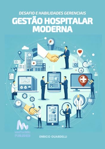 Gestão Hospitalar Moderna : Desafios e Habilidades Gerenciais