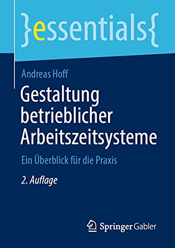 Gestaltung betrieblicher Arbeitszeitsysteme: Ein Überblick für die Praxis (essentials) (German Edition)
