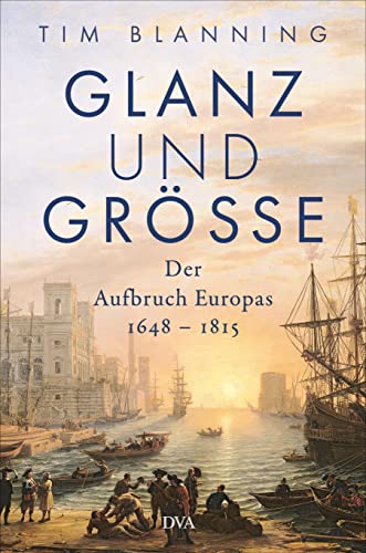 Glanz und Größe: Der Aufbruch Europas 1648 – 1815