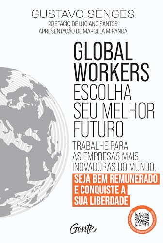 Global workers: escolha seu melhor futuro: Trabalhe para as empresas mais inovadoras do mundo, seja bem remunerado e conquiste a sua liberdade