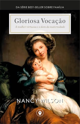 Gloriosa Vocação: A mulher virtuosa e o dom da maternidade (Família)