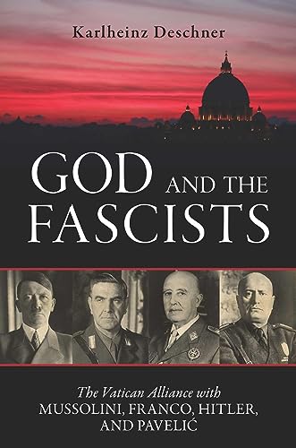 God and the Fascists: The Vatican Alliance with Mussolini, Franco, Hitler, and Pavelic (English Edition)