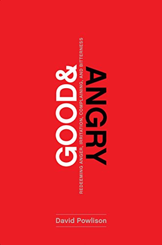 Good and Angry: Redeeming Anger, Irritation, Complaining, and Bitterness (English Edition)