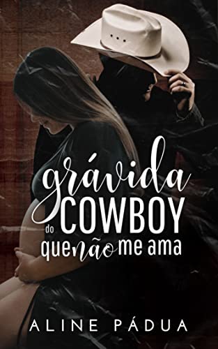 GRÁVIDA DO COWBOY QUE NÃO ME AMA (Família Esteves Livro 1)