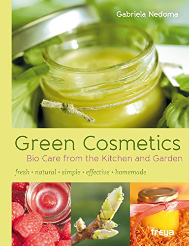 Green Cosmetics: Bio Care from the Kitchen and Garden (English Edition)