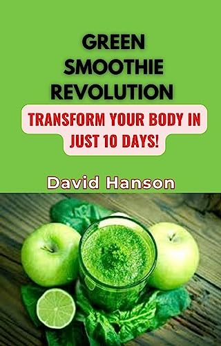 GREEN SMOOTHIE REVOLUTION : Transform Your Body in Just 10 Days! (English Edition)