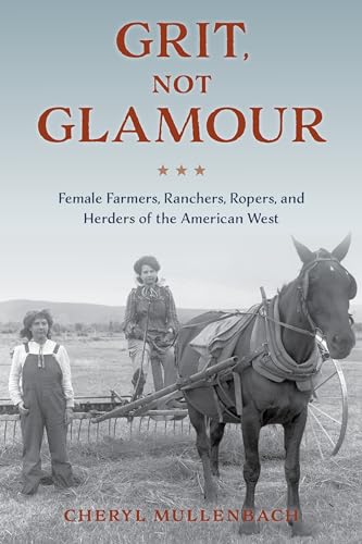 Grit, Not Glamour: Female Farmers, Ranchers, Ropers, and Herders of the American West (English Edition)