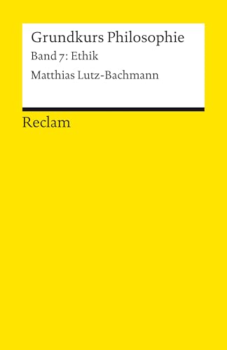 Grundkurs Philosophie. Band 7: Ethik: Einführung mit Übungsaufgaben zum Selbstlernen (Reclams Universal-Bibliothek) (German Edition)