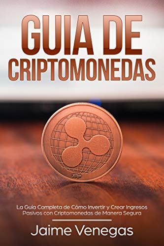 Guía de Criptomonedas : La Guía Completa de Cómo Invertir y Crear Ingresos Pasivos con Criptomonedas de Manera Segura (Spanish Edition)