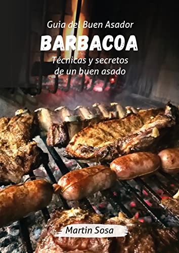 Guia del Buen Asador BARBACOA: Técnicas y secretos de un buen Asado (Spanish Edition)