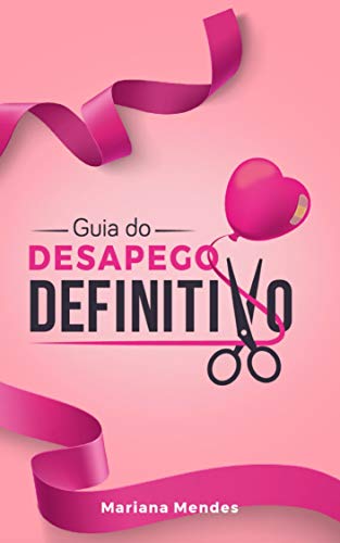 Guia do Desapego Definitivo: Descubra Como Desapegar do Ex e Libertar-se do Passado