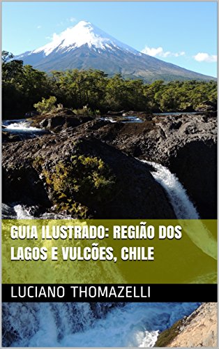 Guia Ilustrado: Região dos Lagos e Vulcões, Chile (Guia Ilustrado de Viagens Livro 1)