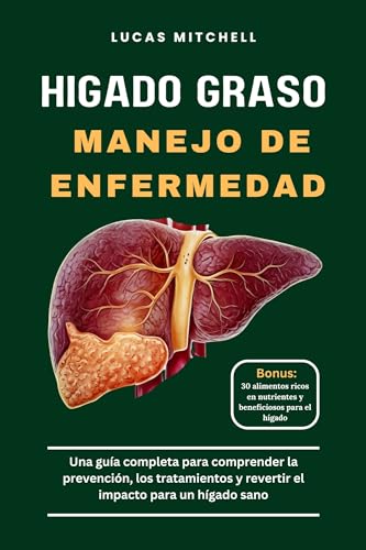 Hígado graso Manejo de enfermedad: Una guía completa para comprender la prevención, los tratamientos y revertir el impacto para un hígado sano (Spanish Edition)