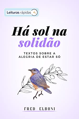 Há sol na solidão [Leituras Rápidas]: textos sobre a alegria de estar só (Coleção Fred Elboni