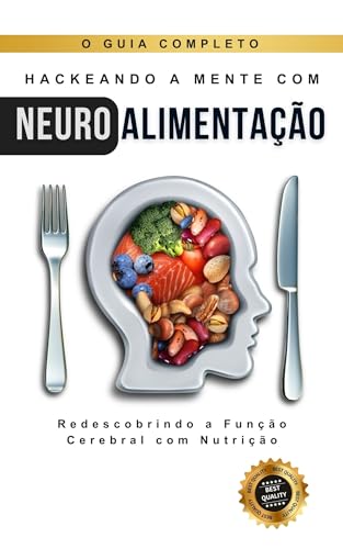 Hackeando a Mente com Neuro Alimentação: Maximizando a Função Cerebral com Nutrição