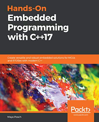 Hands-On Embedded Programming with C++17: Create versatile and robust embedded solutions for MCUs and RTOSes with modern C++ (English Edition)