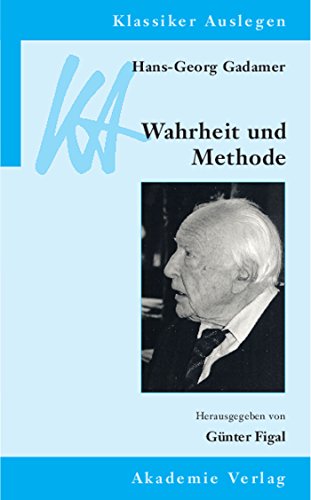 Hans-Georg Gadamer: Wahrheit und Methode (Klassiker Auslegen 30) (German Edition)