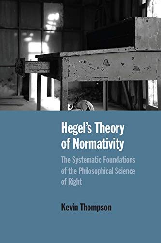 Hegel’s Theory of Normativity: The Systematic Foundations of the Philosophical Science of Right (English Edition)