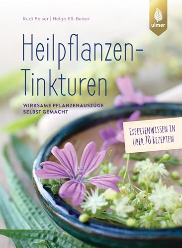 Heilpflanzen-Tinkturen: Wirksame Pflanzenauszüge selbst gemacht. Expertenwissen in über 70 Rezepten (German Edition)