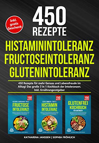 Histaminintoleranz | Fructoseintoleranz | Glutenintoleranz: 450 gesunde Rezepte für mehr Genuss und Lebensfreude im Alltag! Das große 3 in 1 Kochbuch der ... Inkl. Ernährungsratgeber (German Edition)