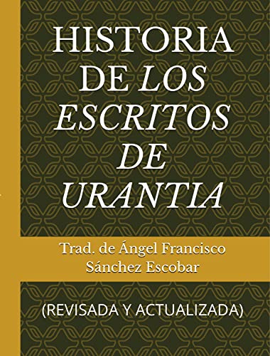 HISTORIA DE LOS ESCRITOS DE URANTIA: (REVISADA Y ACTUALIZADA) (Libros de estudio-guía sobre Los escritos de Urantia) (Spanish Edition)