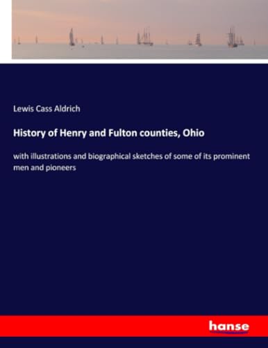 History of Henry and Fulton counties, Ohio: with illustrations and biographical sketches of some of its prominent men and pioneers