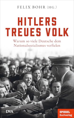 Hitlers treues Volk: Warum so viele Deutsche dem Nationalsozialismus verfielen