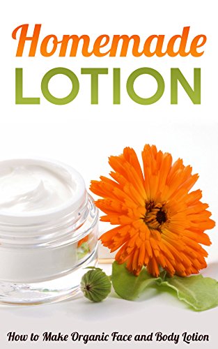 Homemade Lotion: How to Make Organic Face and Body Lotion (English Edition)