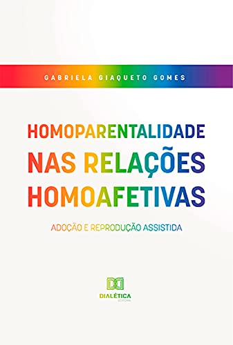 Homoparentalidade nas Relações Homoafetivas: Adoção e Reprodução Assistida