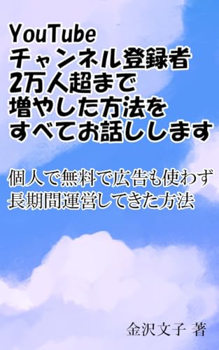 How I Grew My YouTube Channel to Over 20000 Subscribers: My Personal Approach to Long-Term Growth Without Ads or Spending Any Money (Japanese Edition)
