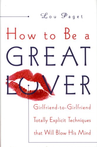 How to Be a Great Lover: Girlfriend-to-Girlfriend Totally Explicit Techniques That Will Blow His Mind (English Edition)