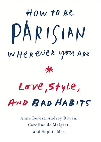 How to Be Parisian Wherever You Are: Love, Style, and Bad Habits (English Edition)