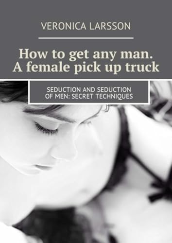 How to get any man. A female pick up truck. Seduction and seduction of men: secret techniques (English Edition)