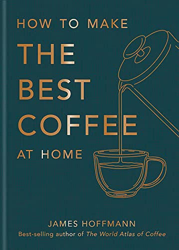 How to Make the Best Coffee at Home: The Sunday Times bestseller