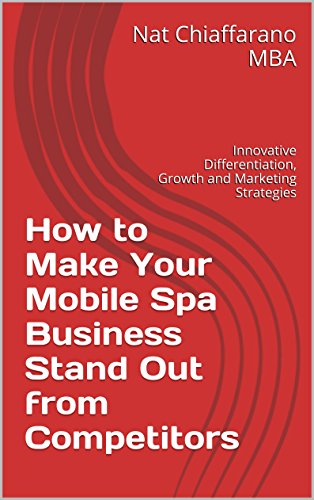 How to Make Your Mobile Spa Business Stand Out from Competitors: Innovative Differentiation, Growth and Marketing Strategies (English Edition)