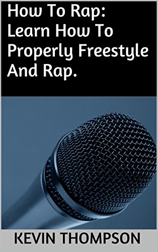 How To Rap: Learn How To Properly Freestyle And Rap. (English Edition)