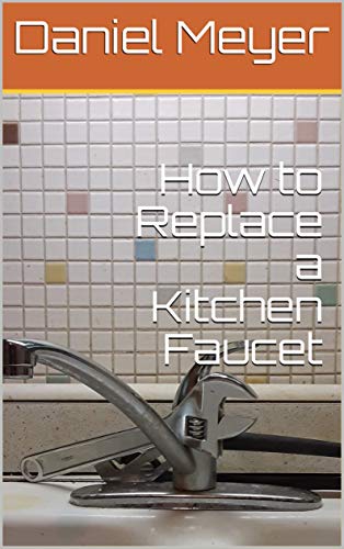 How to Replace a Kitchen Faucet (English Edition)