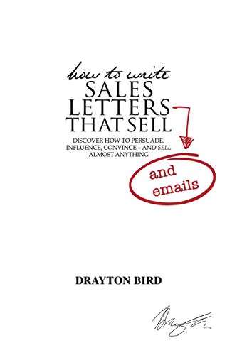 How to Write Sales Letters (and emails) That Sell: DISCOVER HOW TO PERSUADE, INFLUENCE, CONVINCE – AND SELL ALMOST ANYTHING (English Edition)