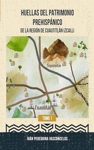 Huellas del patrimonio prehispánico de la región de Cuautitlán Izcalli: Tomo 1 (Spanish Edition)