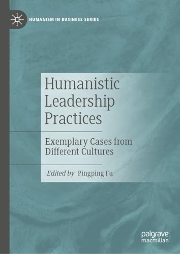 Humanistic Leadership Practices: Exemplary Cases from Different Cultures (Humanism in Business Series) (English Edition)