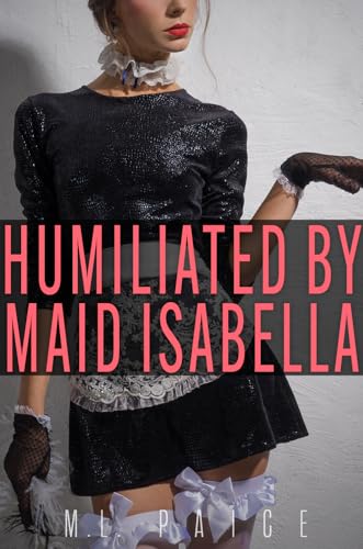 Humiliated by Maid Isabella: Domestic Humiliation Femdom (I Was Humiliated, and I Loved It!) (English Edition)