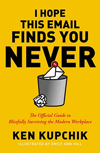I Hope This Email Finds You Never: A Complete Guide to Blissfully Surviving the Modern Workplace (English Edition)