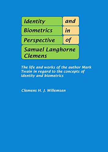 Identity and Biometrics in Perspective of Samuel Langhorne Clemens: The life and works of the author Mark Twain in regard to the concepts of identity and biometrics (English Edition)