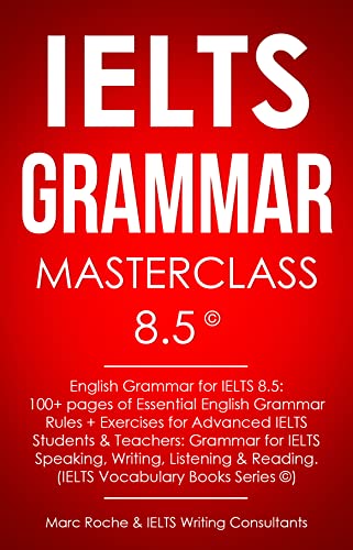 IELTS Grammar Masterclass 8.5 © English Grammar for IELTS 8.5: 100+ pages of Essential English Grammar Rules + Exercises for Advanced IELTS Students: IELTS Vocabulary Books Series (English Edition)